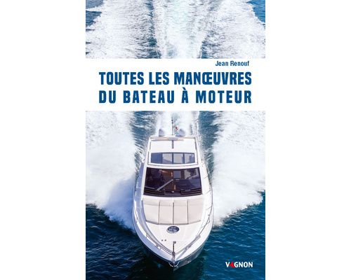VAGNON Toutes les manoeuvres du bateau moteur Vagnon VAGNON Toutes les manoeuvres du bateau moteur Vagnon